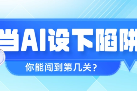 当AI设下陷阱 你能闯到第几关？